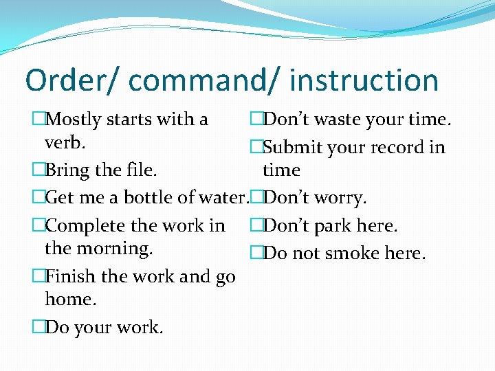 Order/ command/ instruction �Mostly starts with a �Don’t waste your time. verb. �Submit your
