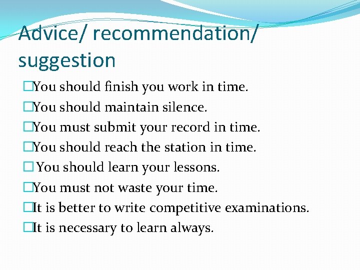 Advice/ recommendation/ suggestion �You should finish you work in time. �You should maintain silence.