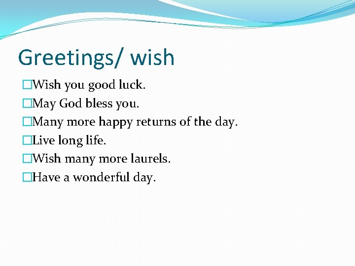 Greetings/ wish �Wish you good luck. �May God bless you. �Many more happy returns