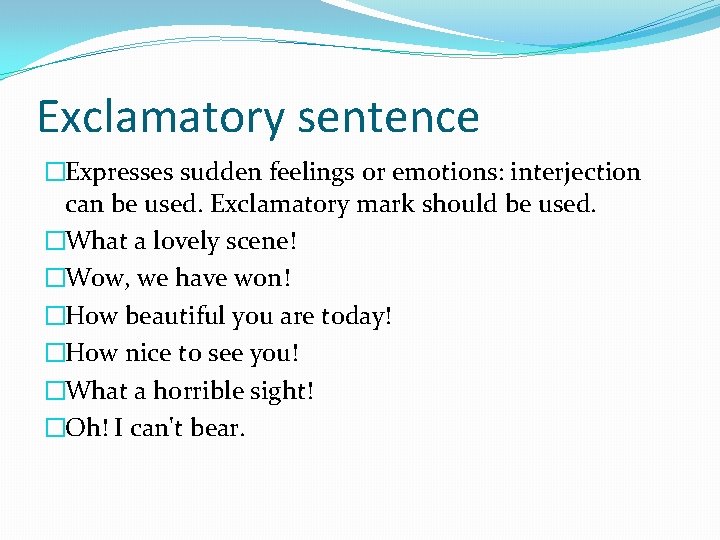 Exclamatory sentence �Expresses sudden feelings or emotions: interjection can be used. Exclamatory mark should