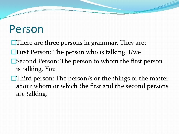 Person �There are three persons in grammar. They are: �First Person: The person who