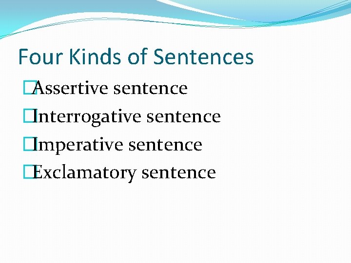 Four Kinds of Sentences �Assertive sentence �Interrogative sentence �Imperative sentence �Exclamatory sentence 