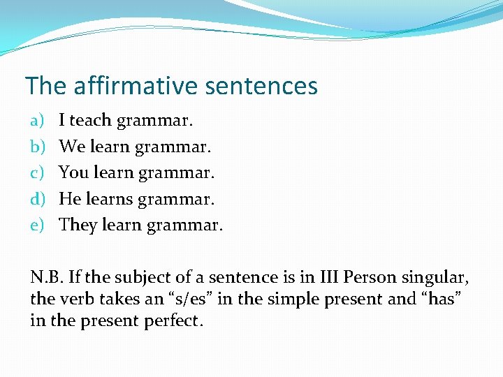 The affirmative sentences a) b) c) d) e) I teach grammar. We learn grammar.