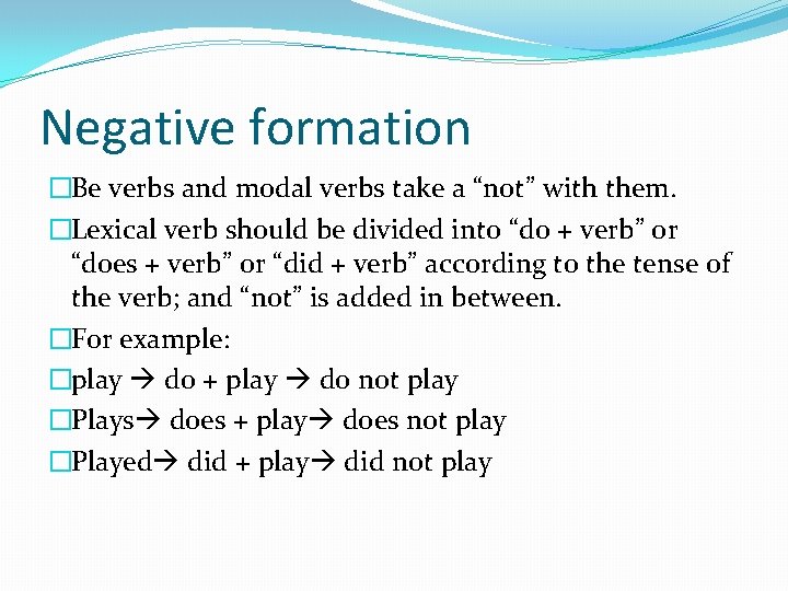 Negative formation �Be verbs and modal verbs take a “not” with them. �Lexical verb