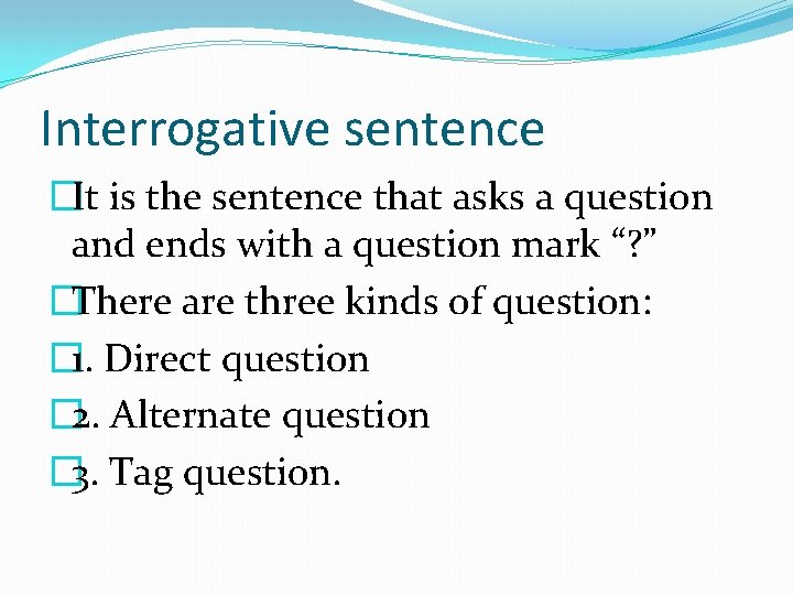 Interrogative sentence �It is the sentence that asks a question and ends with a