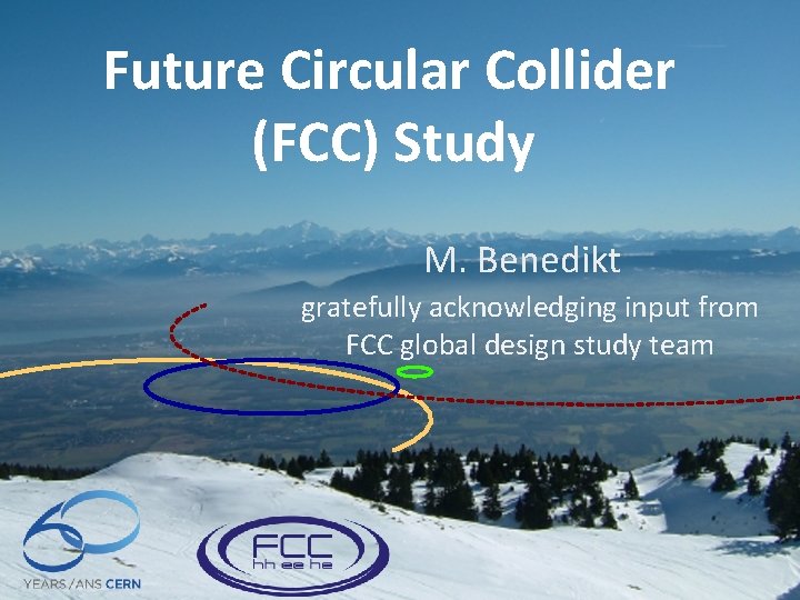 Future Circular Collider (FCC) Study M. Benedikt gratefully acknowledging input from FCC global design