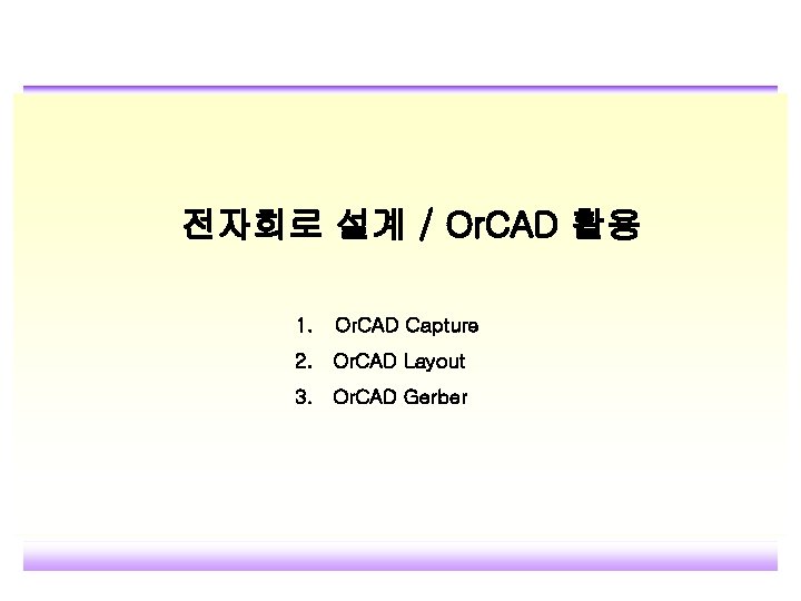 전자회로 설계 / Or. CAD 활용 1. Or. CAD Capture 2. Or. CAD Layout