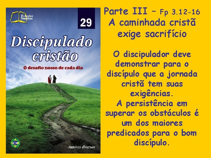 Parte III – Fp 3. 12 -16 A caminhada cristã exige sacrifício O discipulador