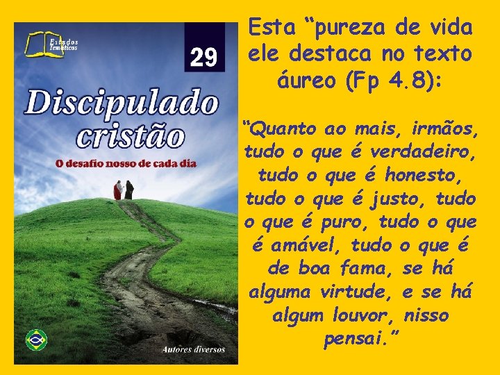 Esta “pureza de vida ele destaca no texto áureo (Fp 4. 8): “Quanto ao