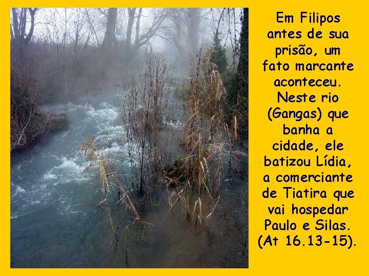 Em Filipos antes de sua prisão, um fato marcante aconteceu. Neste rio (Gangas) que
