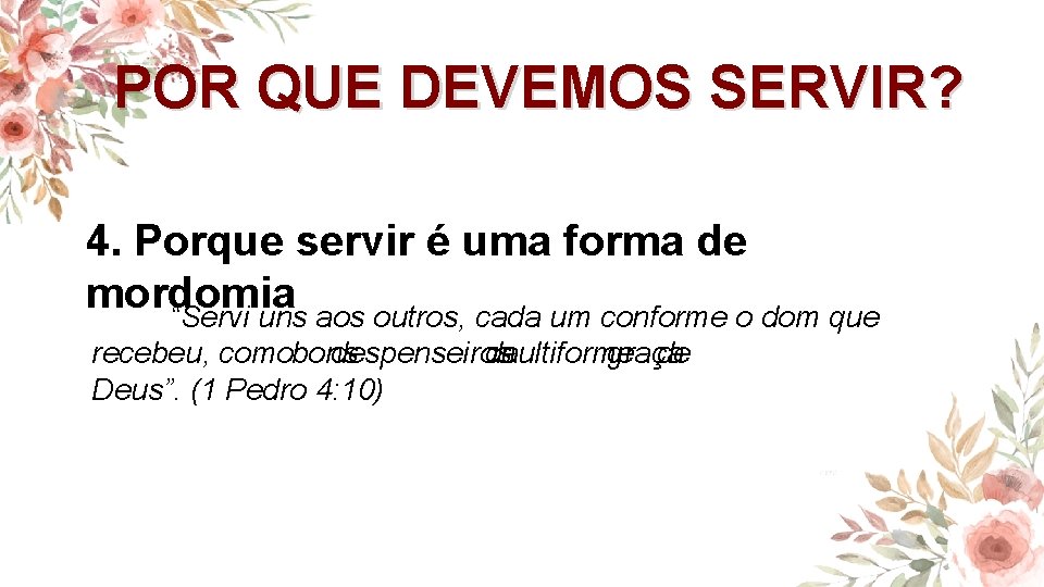 POR QUE DEVEMOS SERVIR? 4. Porque servir é uma forma de mordomia “Servi uns