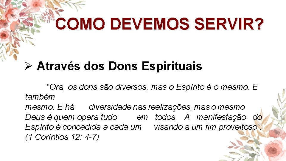 COMO DEVEMOS SERVIR? Ø Através dos Dons Espirituais “Ora, os dons são diversos, mas