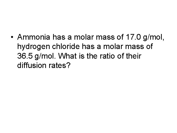  • Ammonia has a molar mass of 17. 0 g/mol, hydrogen chloride has
