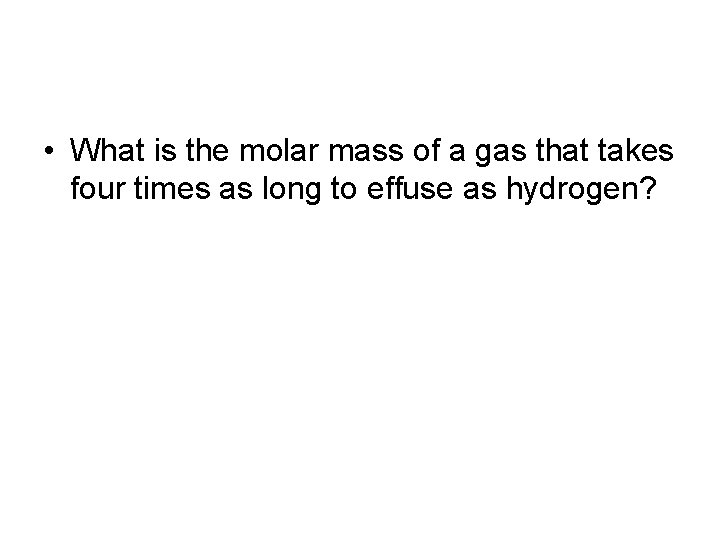  • What is the molar mass of a gas that takes four times