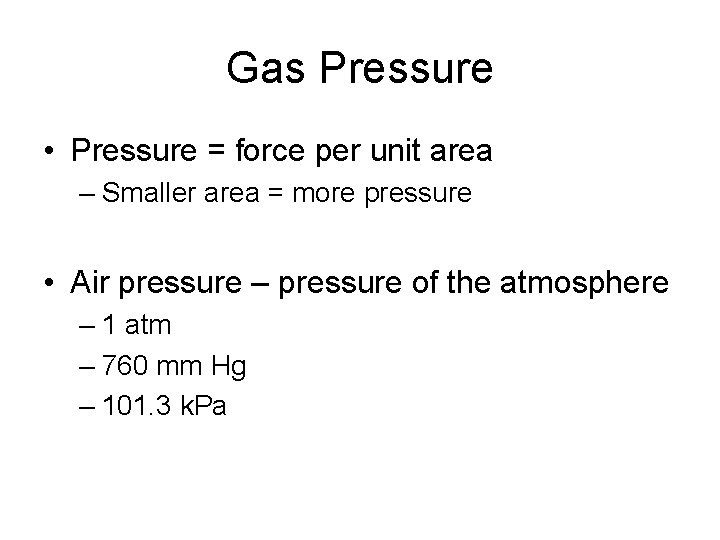 Gas Pressure • Pressure = force per unit area – Smaller area = more