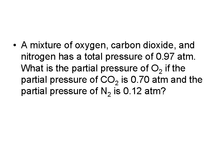  • A mixture of oxygen, carbon dioxide, and nitrogen has a total pressure