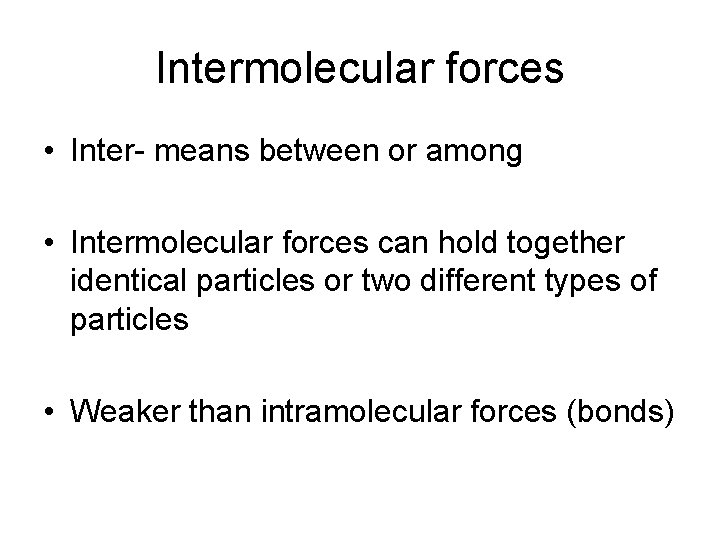 Intermolecular forces • Inter- means between or among • Intermolecular forces can hold together