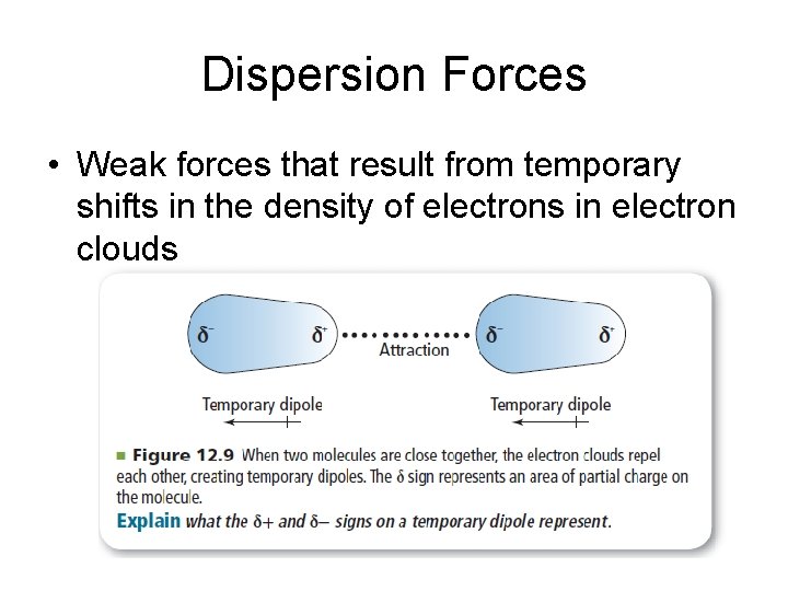 Dispersion Forces • Weak forces that result from temporary shifts in the density of