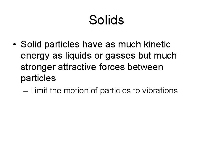 Solids • Solid particles have as much kinetic energy as liquids or gasses but