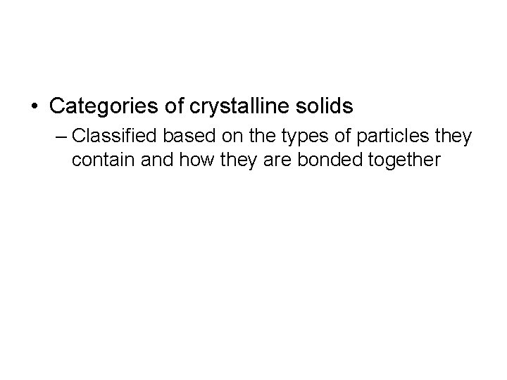  • Categories of crystalline solids – Classified based on the types of particles