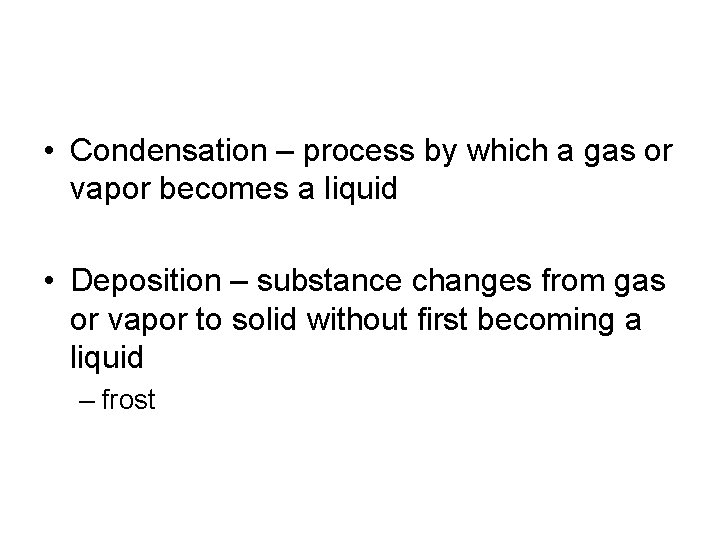  • Condensation – process by which a gas or vapor becomes a liquid
