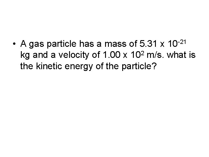  • A gas particle has a mass of 5. 31 x 10 -21