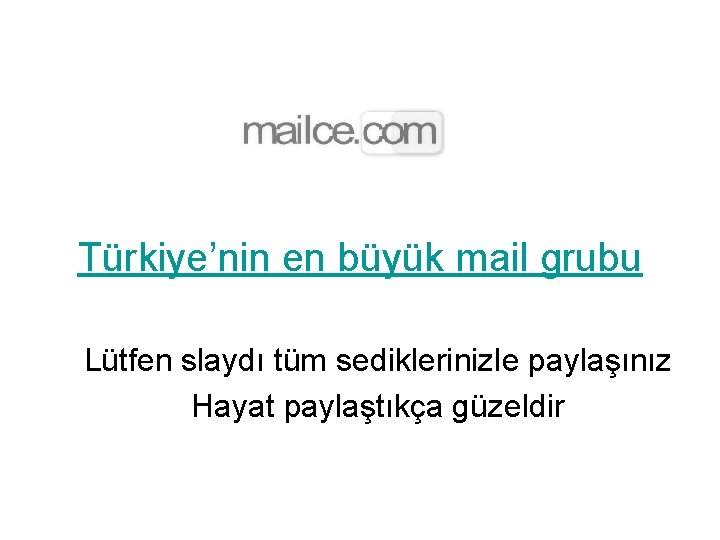 Türkiye’nin en büyük mail grubu Lütfen slaydı tüm sediklerinizle paylaşınız Hayat paylaştıkça güzeldir 