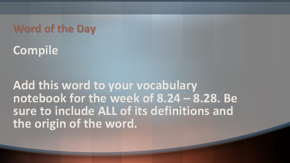 Word of the Day Compile Add this word to your vocabulary notebook for the