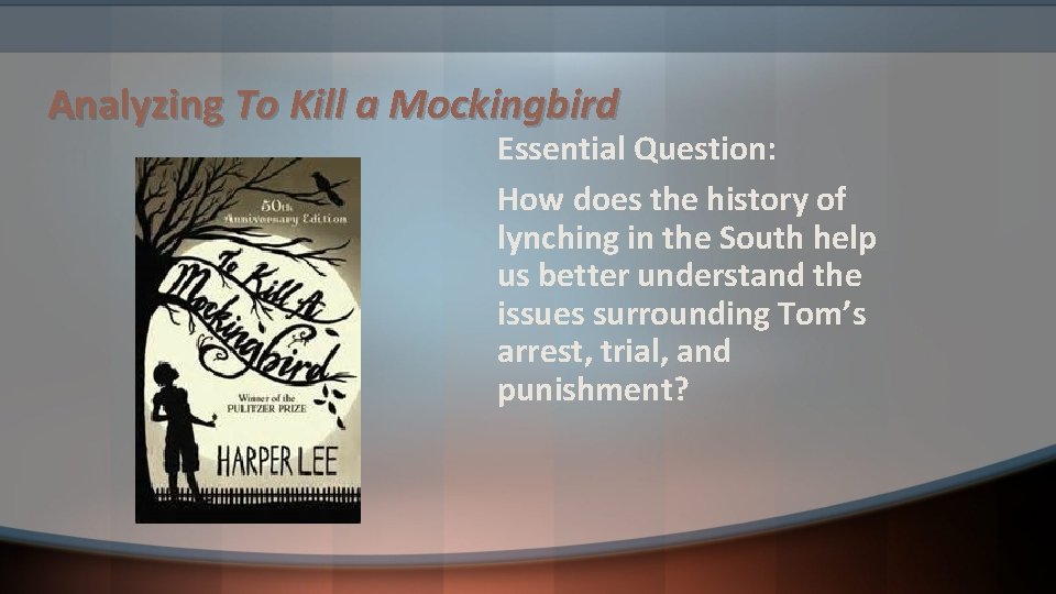 Analyzing To Kill a Mockingbird Essential Question: How does the history of lynching in