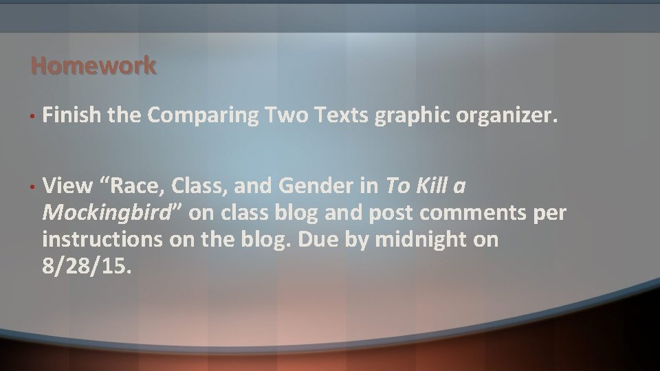 Homework • Finish the Comparing Two Texts graphic organizer. • View “Race, Class, and