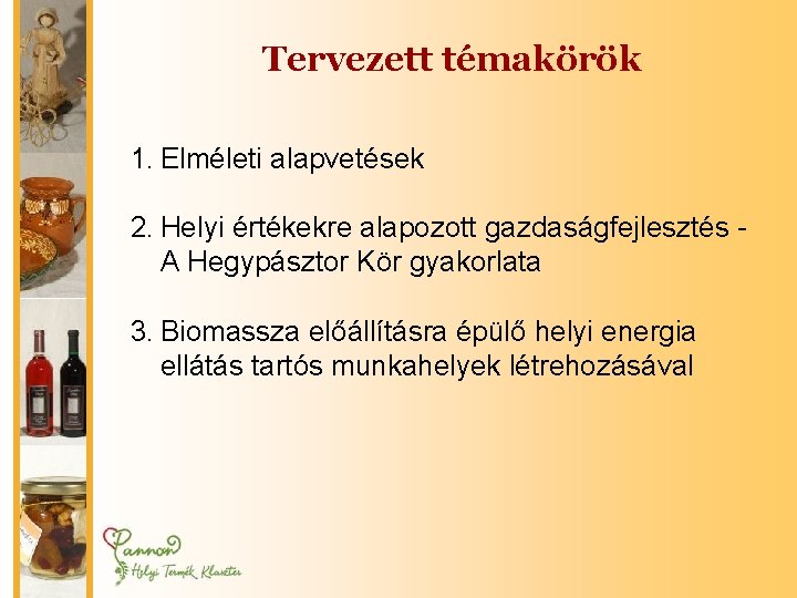 Tervezett témakörök 1. Elméleti alapvetések 2. Helyi értékekre alapozott gazdaságfejlesztés A Hegypásztor Kör gyakorlata