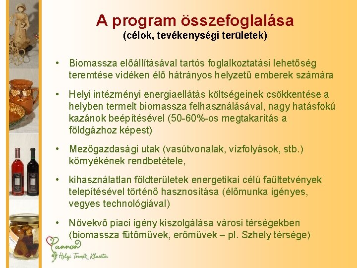 A program összefoglalása (célok, tevékenységi területek) • Biomassza előállításával tartós foglalkoztatási lehetőség teremtése vidéken