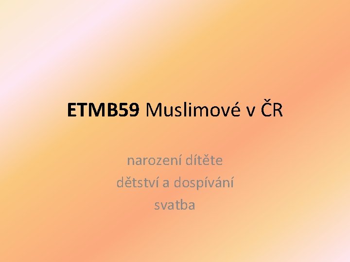 ETMB 59 Muslimové v ČR narození dítěte dětství a dospívání svatba 