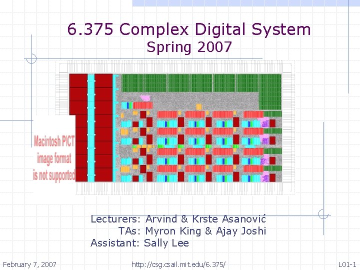6. 375 Complex Digital System Spring 2007 Lecturers: Arvind & Krste Asanović TAs: Myron