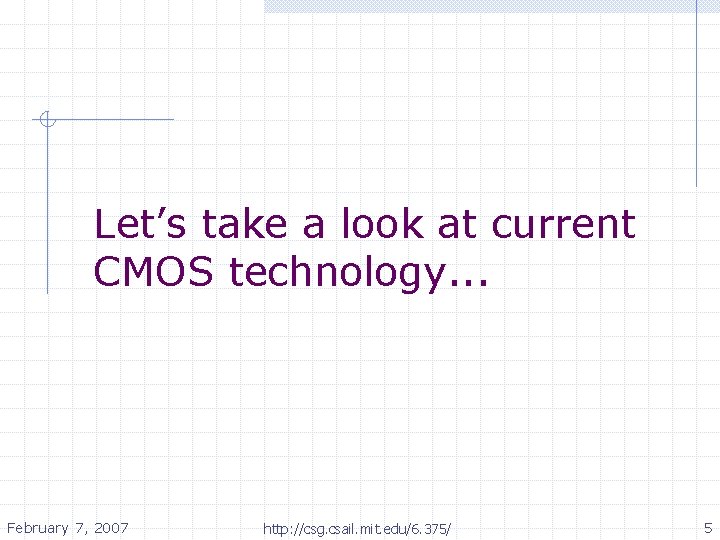Let’s take a look at current CMOS technology. . . February 7, 2007 http: