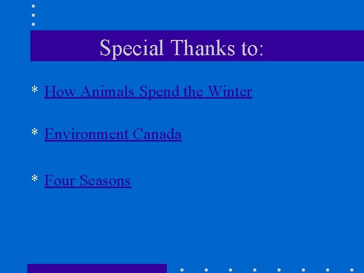 Special Thanks to: * How Animals Spend the Winter * Environment Canada * Four