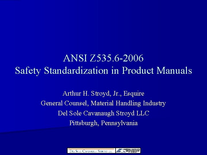 ANSI Z 535. 6 -2006 Safety Standardization in Product Manuals Arthur H. Stroyd, Jr.