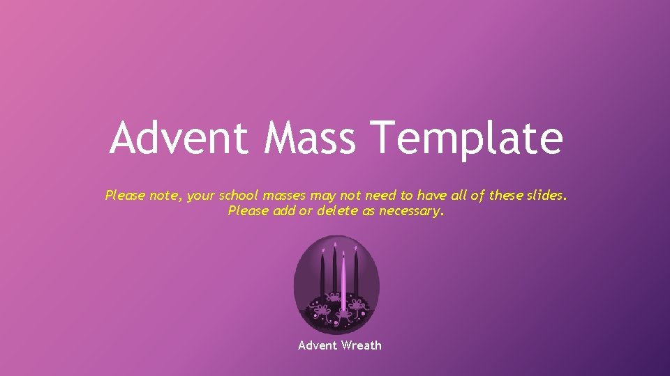 Advent Mass Template Please note, your school masses may not need to have all