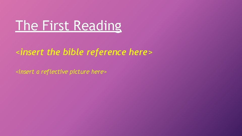 The First Reading <insert the bible reference here> <insert a reflective picture here> 