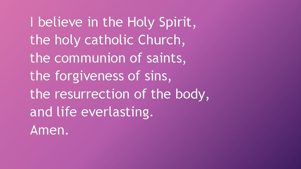 I believe in the Holy Spirit, the holy catholic Church, the communion of saints,