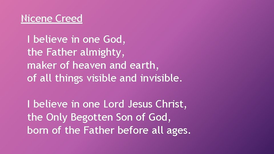 Nicene Creed I believe in one God, the Father almighty, maker of heaven and