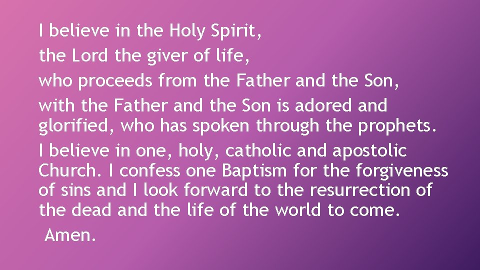 I believe in the Holy Spirit, the Lord the giver of life, who proceeds