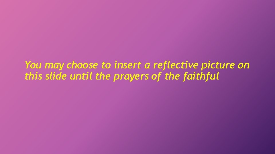 You may choose to insert a reflective picture on this slide until the prayers