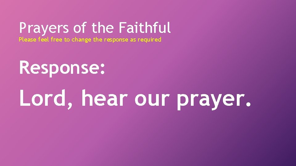Prayers of the Faithful Please feel free to change the response as required Response: