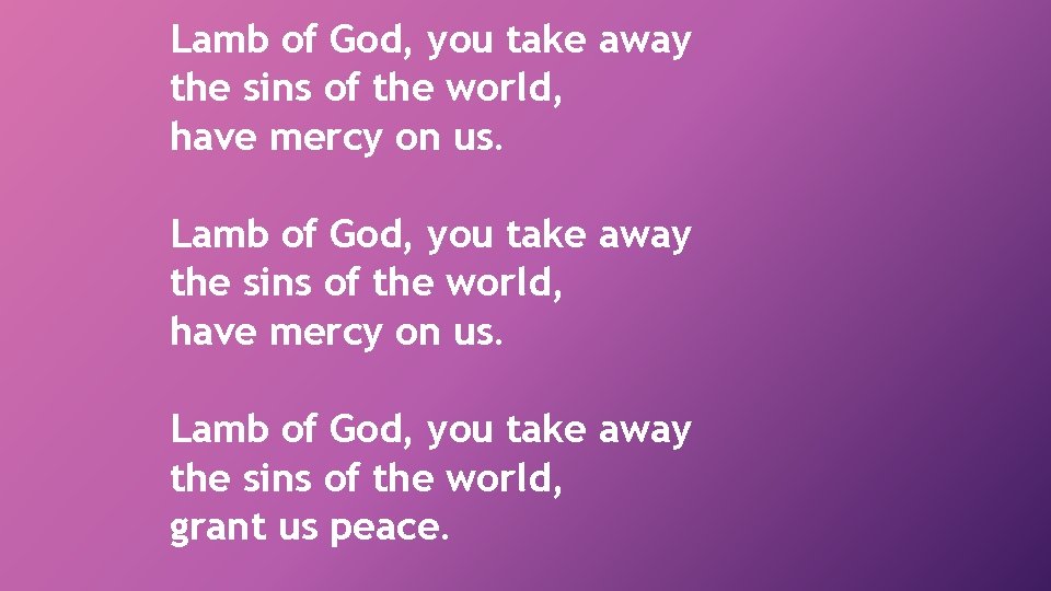 Lamb of God, you take away the sins of the world, have mercy on