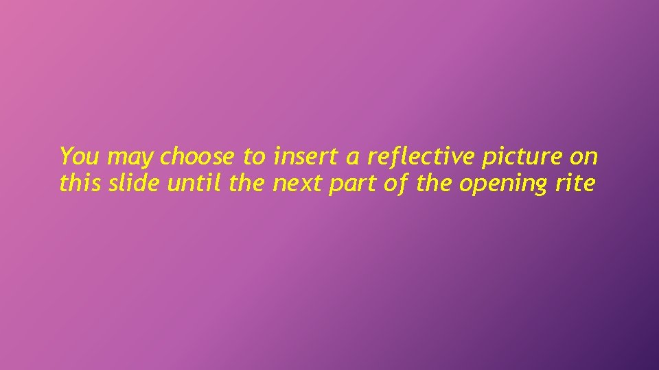 You may choose to insert a reflective picture on this slide until the next