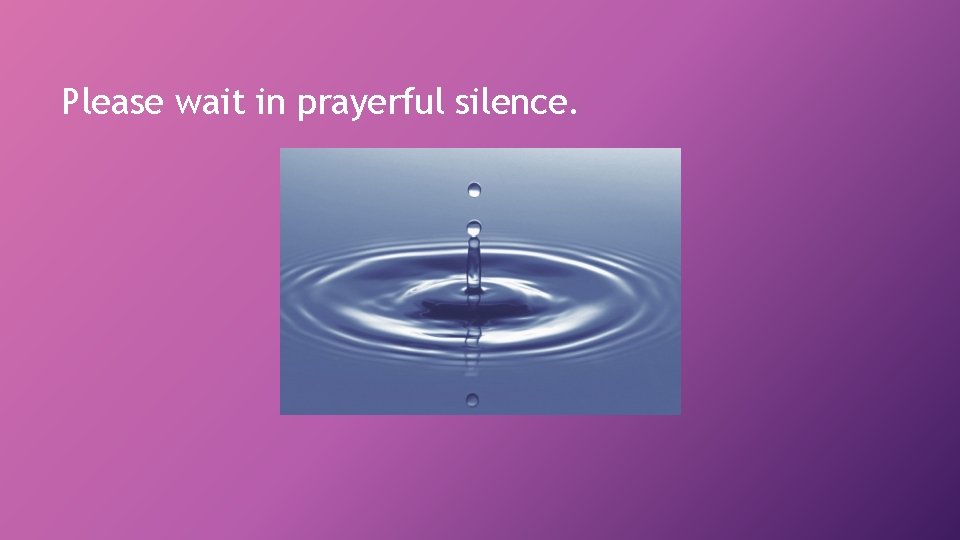 Please wait in prayerful silence. 