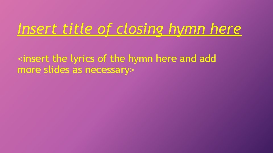 Insert title of closing hymn here <insert the lyrics of the hymn here and