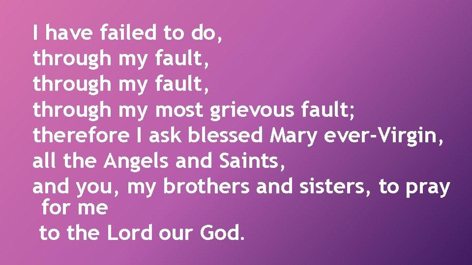 I have failed to do, through my fault, through my most grievous fault; therefore