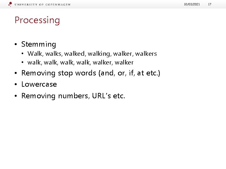 10/03/2021 Processing • Stemming • Walk, walks, walked, walking, walkers • walk, walker, walker